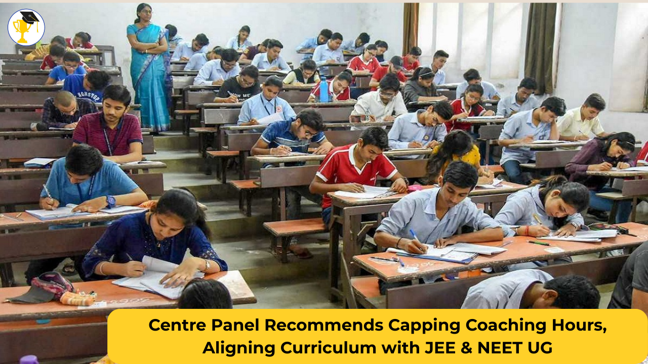 Centre Panel Recommends Capping Coaching Hours, Aligning Curriculum with JEE & NEET UG